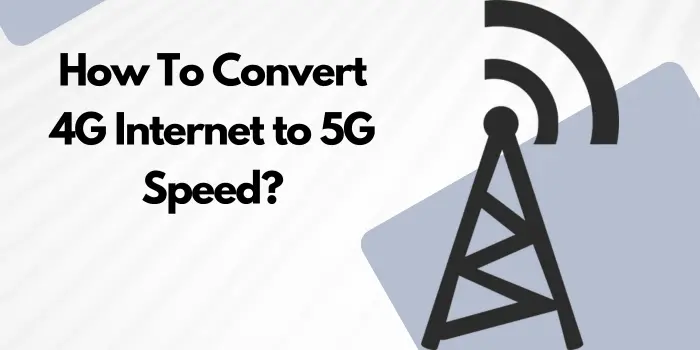 How To Convert 4G Internet to 5G Speed?